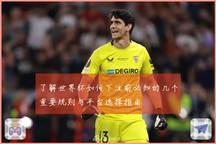 了解世界杯如何下注前必知的几个重要规则与平台选择指南